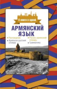 Армянский язык. 4 книги в одной: разговорник, армянско-русский словарь, русско-армянский словарь, грамматика / Матвеев Сергей Александрович