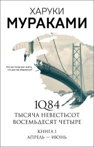 1Q84. Тысяча Невестьсот Восемьдесят Четыре. Книга 1: Апрель - июнь - Мураками Харуки