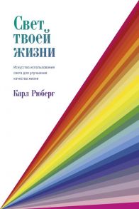 Свет твоей жизни. Искусство использования света для улучшения качества жизни - Рюберг К.