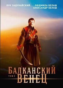 Балканский венец. Т. 2 / Задунайский Вук, Белаш Александр, Белаш Людмила