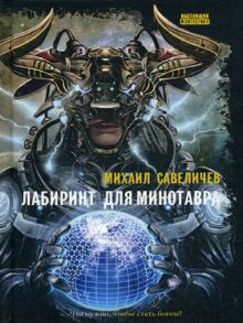 Лабиринт для минотавра. Ветхозаветный киберпанк: роман / Савеличев Михаил Валерьевич