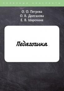 Педагогика / Петрова Оксана Олеговна, Долганова О.В., Шарохина Е.В.