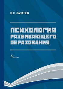 Психология развивающего образования: Учебник. 2-е изд., перераб. и доп / Лазарев Валерий Семенович