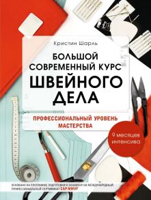 Большой современный курс швейного дела. Профессиональный уровень мастерства. 9 месяцев интенсива - Шарль Кристин