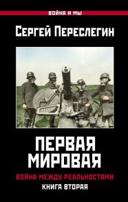 Первая Мировая. Война между Реальностями. КНИГА ВТОРАЯ - Переслегин Сергей Борисович