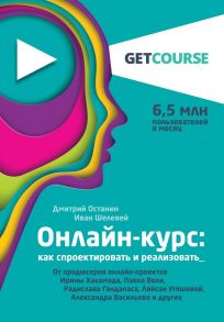 Онлайн-курс: как спроектировать и реализовать. От продюсеров онлайн-проектов Ирины Хакамада, Павла Воли, Радислава Гандапаса, Ляйсан Утяшевой, Александра Васильева и других - Останин Дмитрий Вячеславович, Шелевей Иван Сергеевич