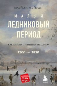 Малый ледниковый период: Как климат изменил историю, 1300–1850 - Фейган Брайан