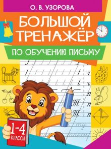 Большой тренажер по обучению письму / Узорова Ольга Васильевна, Нефедова Елена Алексеевна