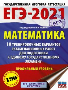 ЕГЭ-2021. Математика (60х84-8) 10 тренировочных вариантов экзаменационных работ для подготовки к единому государственному экзамену. Профильный уровень - Ященко Иван Валериевич