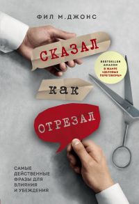 Сказал как отрезал. Самые действенные фразы для влияния и убеждения - Джонс Фил М.