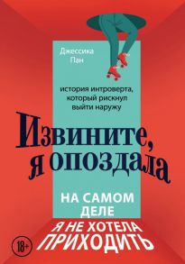 Извините, я опоздала. На самом деле я не хотела приходить. История интроверта, который рискнул выйти наружу - Пан Джессика