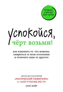 Успокойся, чёрт возьми! Как изменить то, что можешь, смириться со всем остальным и отличить одно от другого - Найт Сара