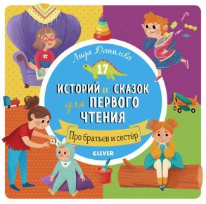 Первое чтение. 17 историй и сказок для первого чтения. Про братьев и сестер - Данилова Лида