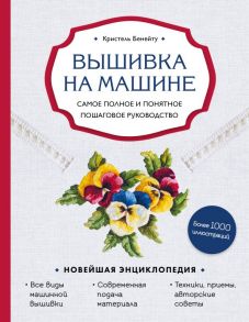 Вышивка на машине. Самое полное и понятное пошаговое руководство - Бенейту Кристель