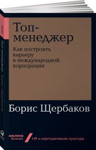 Топ-менеджер: Как построить карьеру в международной корпорации + Покет-серия - Щербаков Борис