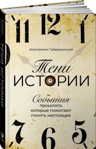 Тени истории: События прошлого, которые помогают понять настоящее - Гайворонский Константин