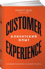 Клиентский опыт: Как вывести бизнес на новый уровень - Дью Р.,Аллен С.