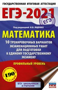 ЕГЭ-2021. Математика (60х90-16) 10 тренировочных вариантов экзаменационных работ для подготовки к единому государственному экзамену. Профильный уровень - Ященко Иван Валериевич