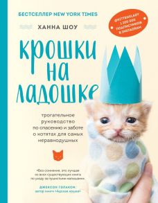 Крошки на ладошке. Трогательное руководство по спасению и заботе о котятах для самых неравнодушных - Шоу Ханна