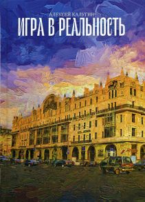 Игра в реальность / Калугин Алексей Александрович