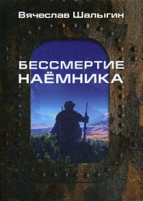 Бессмертие наемника. Сборник / Шалыгин Вячеслав Владимирович