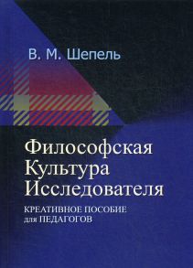 Философская культура исследователя. 2-е изд., стер / Шепель Виктор Максимович