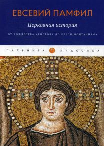 Церковная история: От Рождества Христова до ереси монтанизма - Евсевий Памфил