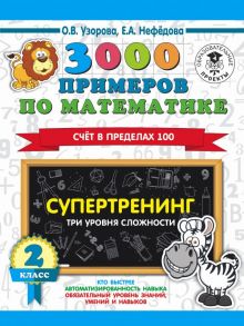 3000 примеров по математике. Супертренинг. Три уровня сложности. Счет в пределах 100. 2 класс - Узорова Ольга Васильевна, Нефедова Елена Алексеевна