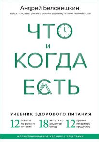 Что и когда есть. Учебник здорового питания (подарочное издание) - Беловешкин Андрей Геннадьевич