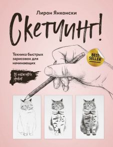 Скетчинг! Техника быстрых зарисовок для начинающих. Пошаговые уроки - Янконски Лирон