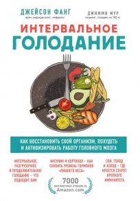 Интервальное голодание. Как восстановить свой организм, похудеть и активизировать работу мозга - Фанг Джейсон, Мур Джимми