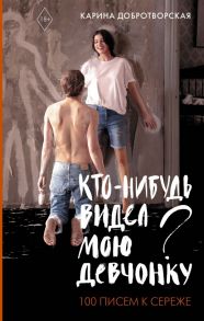 Кто-нибудь видел мою девчонку? 100 писем к Сереже - Добротворская Карина Анатольевна