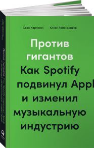 Против гигантов: Как Spotify подвинул Apple и изменил музыкальную индустрию - Свен  Карлcсон ;Юнас  Лейонхуфвуд