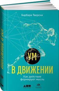 Ум в движении: Как действие формирует мысль - Тверски Б.