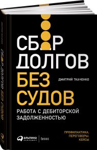 Сбор долгов без судов: Работа с дебиторской задолженностью - Ткаченко Дмитрий Владиславович