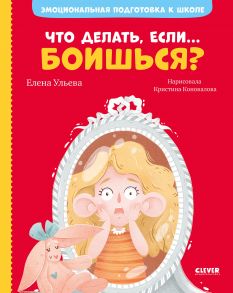 Эмоциональная подготовка к школе. Что делать, если… боишься? - Ульева Елена Александровна