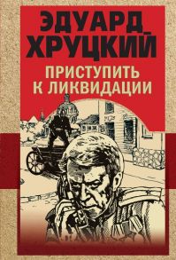 Приступить к ликвидации - Хруцкий Эдуард Анатольевич