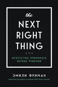 The Next Right Thing. Искусство принимать верные решения - Фриман Эмили