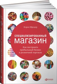 Специализированный магазин: Как построить прибыльный бизнес в розничной торговле / Шредер Кэрол