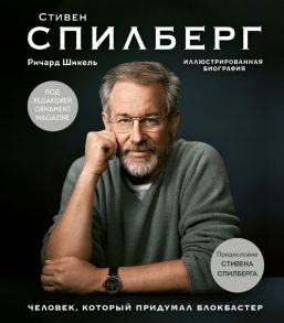 Стивен Спилберг. Человек, который придумал блокбастер. Иллюстрированная биография - Шикель Ричард