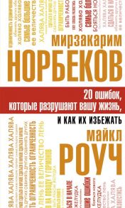 20 ошибок, которые разрушают вашу жизнь, и как их избежать / Норбеков Мирзакарим Санакулович, Роуч Майкл