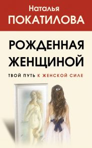 Рожденная женщиной. Твой путь к женской силе - Покатилова Наталья Анатольевна