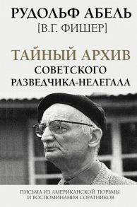 Тайный архив советского разведчика-нелегала - Абель Рудольф