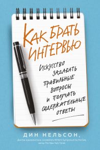 Как брать интервью. Искусство задавать правильные вопросы и получать содержательные ответы / Нельсон Дженди