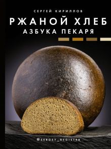 Ржаной хлеб. Азбука пекаря - Кириллов Сергей Викторович