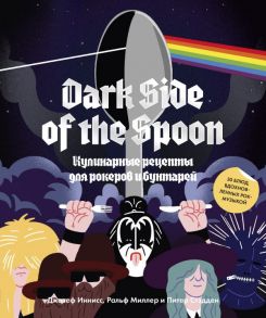 Dark Side of the Spoon. Кулинарные рецепты для рокеров и бунтарей - Иннисс Джозеф, Ральф Миллер и Питер Стэдден