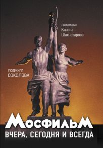 Мосфильм: вчера, сегодня и всегда - Шахназаров Карен Георгиевич, Соколова Людмила Анатольевна