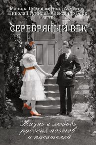 Серебряный век: жизнь и любовь русских поэтов и писателей / Докашева Екатерина Станиславовна