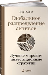 Глобальное распределение активов: Лучшие мировые инвестиционные стратегии / Фабер Меб