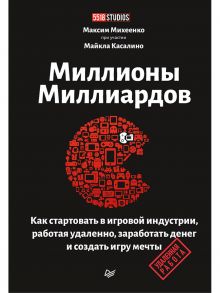 Миллионы миллиардов. Как стартовать в игровой индустрии, работая удаленно, заработать денег и создать игру своей мечты - Михеенко Максим